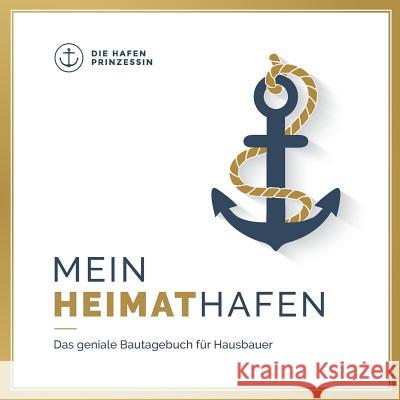 Mein Heimathafen: Das geniale Bautagebuch für Hausbauer Die Hafenprinzessin 9783746026381 Books on Demand