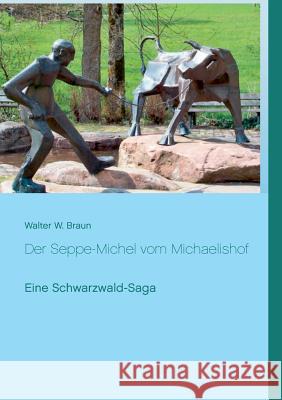 Der Seppe-Michel vom Michaelishof: Eine Schwarzwald-Saga Walter W Braun 9783746026398 Books on Demand