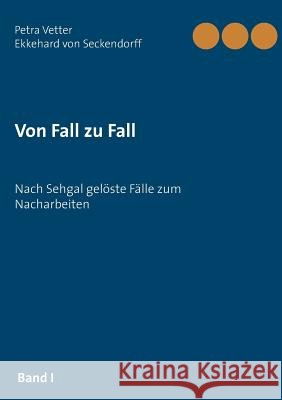Von Fall zu Fall: Nach Sehgal gelöste Fälle zum Nacharbeiten Petra Vetter, Ekkehard Von Seckendorff 9783746027852