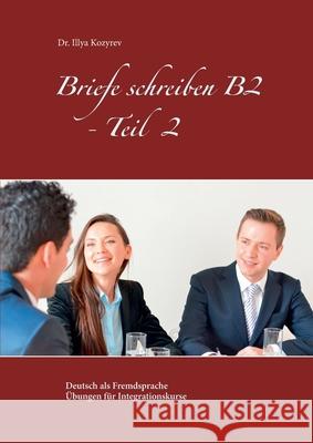 Briefe schreiben B2 - Teil 2: Deutsch als Fremdsprache Übungen für Integrationskurse Kozyrev, Illya 9783746028620 Books on Demand