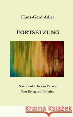 Fortsetzung: Nachdenkliches in Versen ?ber Krieg und Frieden Hans-Gerd Adler 9783746028675