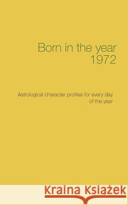 Born in the year 1972: Astrological character profiles for every day of the year Däppen, Christoph 9783746028859