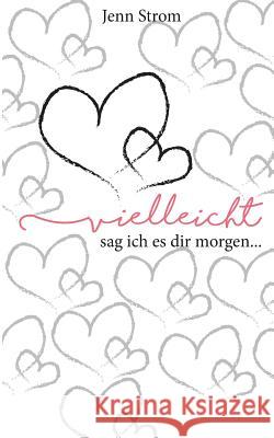 Vielleicht sag ich es dir morgen... Jenn Strom 9783746028965