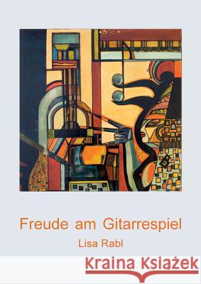 Freude am Gitarrespiel: Eine Gitarrenschule in zwei Teilen für Anfänger Rabl, Lisa 9783746029313 Books on Demand