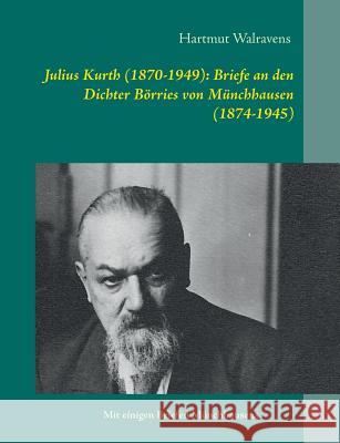 Julius Kurth (1870-1949): Briefe an den Dichter Börries von Münchhausen (1874-1945) Hartmut Walravens 9783746030333