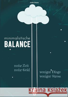 minimalistische Balance: Ausgeglichenheit und Zufriedenheit durch weniger Stress, weniger Dinge, mehr Geld, mehr Zeit. Anders Benson 9783746031460