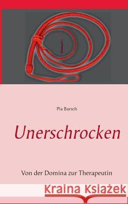 Unerschrocken: Von der Domina zur Therapeutin Band 2 Pia Barsch 9783746031941