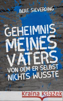 Das Geheimnis meines Vaters, von dem er selbst nichts wusste Bert Sieverding 9783746032382