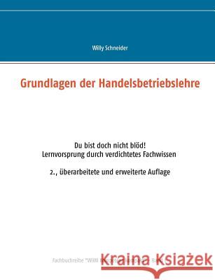 Grundlagen der Handelsbetriebslehre: Du bist doch nicht blöd. Lernvorsprung durch verdichtetes Fachwissen 2., überarbeitete und erweiterte Auflage Willy Schneider 9783746034119