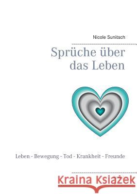 Sprüche über das Leben: Leben - Bewegung - Tod - Krankheit - Freunde Sunitsch, Nicole 9783746034218 Books on Demand
