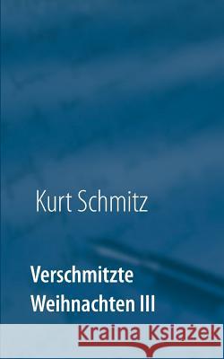 Verschmitzte Weihnachten III: Weihnachtsgeschichten mal anders Schmitz, Kurt 9783746034461