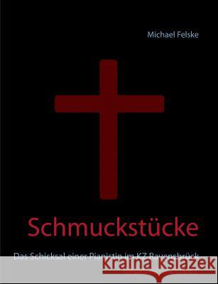 Schmuckstücke: Das Schicksal einer Pianistin im KZ Ravensbrück Felske, Michael 9783746035345 Books on Demand