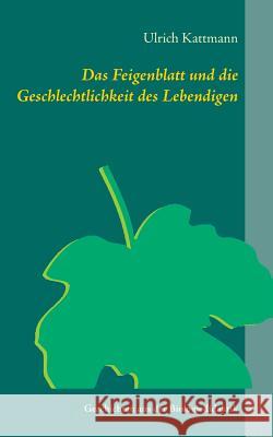 Das Feigenblatt und die Geschlechtlichkeit des Lebendigen: Geschichten aus der Biologiedidaktik Kattmann, Ulrich 9783746035642