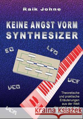 Keine Angst vorm Synthesizer: Theoretische und praktische Erläuterungen aus der Welt der elektronischen Klangerzeugung Johne, Raik 9783746036151