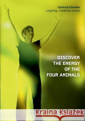 Discover the energy of the four animals: Theory and practice of Qigong Dancing Gertrud Schröder 9783746036847