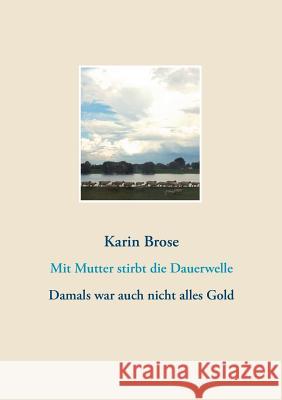 Mit Mutter stirbt die Dauerwelle: Damals war auch nicht alles Gold Karin Brose 9783746037172 Books on Demand