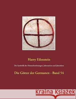 Die Symbolik der Himmelsrichtungen, Jahreszeiten und Jahresfeste: Die Götter der Germanen - Band 54 Eilenstein, Harry 9783746038018 Books on Demand