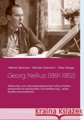 Georg Nellius (1891-1952): Völkisches und nationalsozialistisches Kulturschaffen, antisemitische Musikpolitik, Entnazifizierung - späte Straßenna Bürger, Peter 9783746042848 Books on Demand