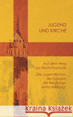 Jugend und Kirche: Auf dem Weg zur Bischofssynode. Die Jugendlichen, der Glaube, die Berufungsentscheidung Rubel, Georg 9783746043326