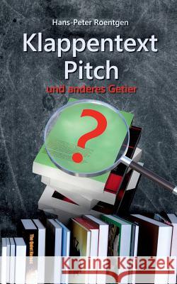 Klappentext, Pitch und anderes Getier: Klappentext leichtgemacht Hans Peter Roentgen 9783746043562 Books on Demand