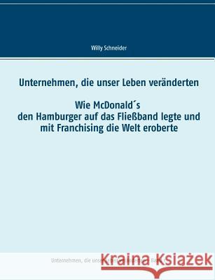 Unternehmen, die unser Leben veränderten: Wie McDonald's den Hamburger auf das Fließband legte und mit Franchising die Welt eroberte Schneider, Willy 9783746043623