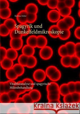 Spagyrik und Dunkelfeldmikroskopie Matthias Felder 9783746044224 Books on Demand