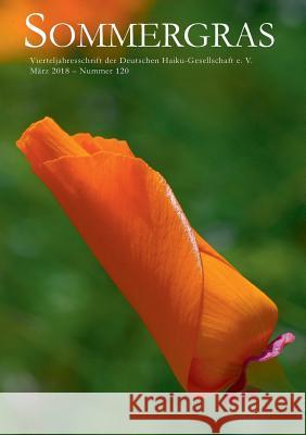 Sommergras: Vierteljahreszeitschrift der Deutschen Haiku-Gesellschaft e. V., März 2018 - Nummer 120 Deutsche Haiku-Gesellschaft E. V. 9783746044286