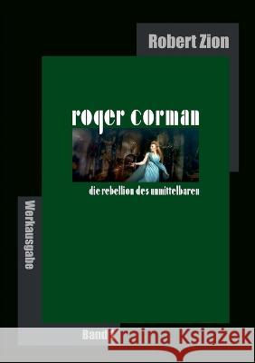 Roger Corman: Die Rebellion des Unmittelbaren: Werkausgabe Band 1 Robert Zion 9783746044316