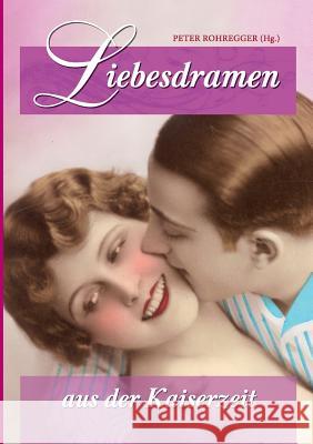 Liebesdramen aus der Kaiserzeit Peter Rohregger 9783746044538 Books on Demand