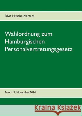 Wahlordnung zum Hamburgischen Personalvertretungsgesetz: Stand: 11. November 2014 Nitsche-Martens, Silvia 9783746044675