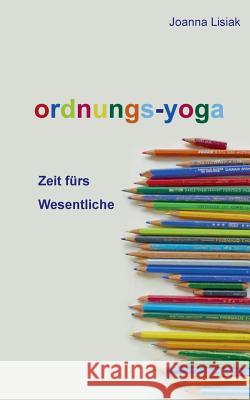Ordnungs-Yoga: Zeit fürs Wesentliche Joanna Lisiak 9783746046341 Books on Demand