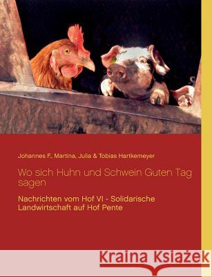 Wo sich Huhn und Schwein Guten Tag sagen: Nachrichten vom Hof VI - Solidarische Landwirtschaft auf Hof Pente Tobias Hartkemeyer, Julia Hartkemeyer, Martina Hartkemeyer 9783746047324 Books on Demand