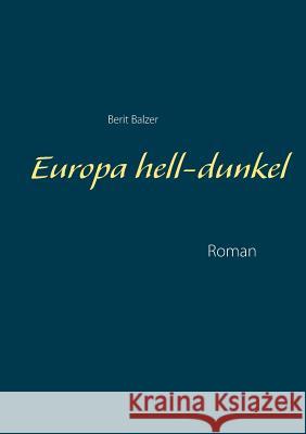 Europa hell-dunkel: Roman Berit Balzer 9783746047850 Books on Demand