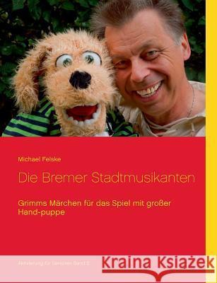 Die Bremer Stadtmusikanten: Grimms Märchen für das Spiel mit großer Handpuppe Felske, Michael 9783746048741 Books on Demand