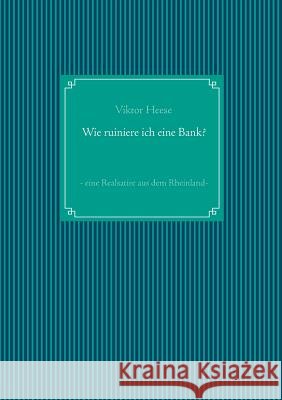 Wie ruiniere ich eine Bank?: - eine Realsatire aus dem Rheinland - Heese, Viktor 9783746049625