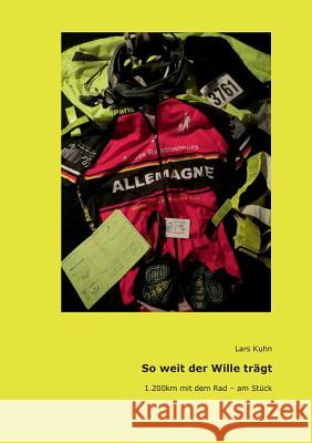 So weit der Wille trägt: 1.200 km mit dem Rad - am Stück Lars Kuhn 9783746050218 Books on Demand