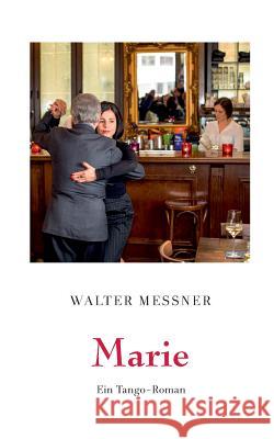 Marie: Ein Tango-Roman Messner, Walter 9783746051048