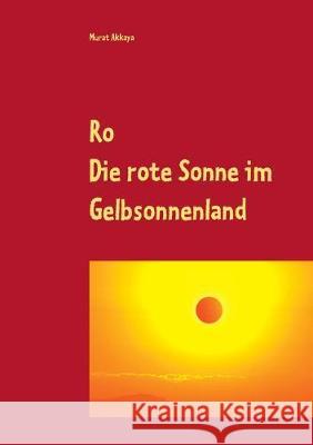 Ro: Die rote Sonne im Gelbsonnenland Murat Akkaya 9783746055220