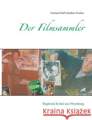 Der Filmsammler: Regional Krimi aus Flensburg Fischer, Gerhard Rolf Günther 9783746055527 Books on Demand