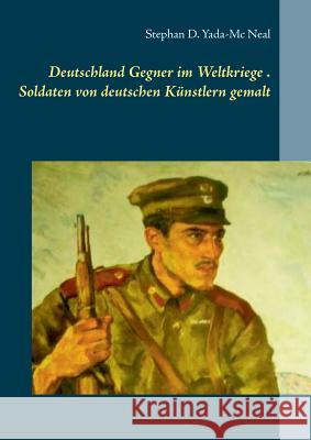 Deutschlands Gegner im Weltkriege. Soldaten von deutschen Künstlern gemalt Stephan D. Yada-M 9783746056067 Books on Demand