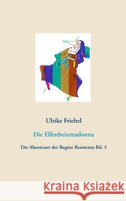Die Elfenbeinmadonna: Die Abenteuer der Begine Renitenta Bd. 3 Friebel, Ulrike 9783746056692 Books on Demand