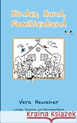 Kinder, Hund, Familienbund: Lustiges, Tierisches und Allzumenschliches in Lyrik und Prosa Hewener, Vera 9783746056821 Books on Demand