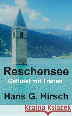 Reschensee: Geflutet mit Tränen Hans G Hirsch 9783746057019