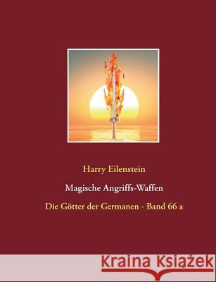 Magische Angriffs-Waffen: Die Götter der Germanen - Band 66 a Eilenstein, Harry 9783746057101 Books on Demand