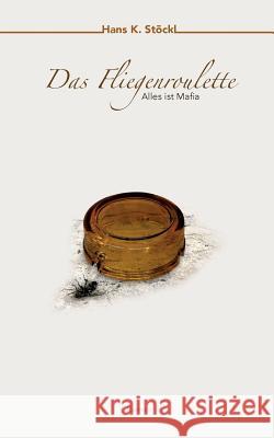 Das Fliegenroulette: Alles ist Mafia Hans K Stöckl 9783746057323 Books on Demand