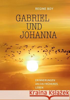 Gabriel und Johanna: Erinnerungen an ein früheres Leben Regine Boy 9783746058610