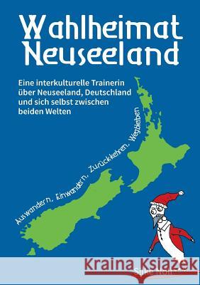 Wahlheimat Neuseeland - Auswandern, Einwandern, Zurückkehren, Wegbleiben: Eine interkulturelle Trainerin über Neuseeland, Deutschland und sich selbst zwischen beiden Welten Silke Noll 9783746058801