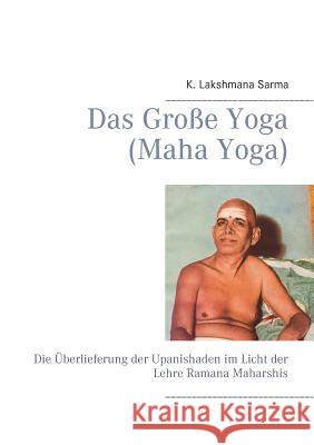 Das Große Yoga (Maha Yoga): Die Überlieferung der Upanishaden im Licht der Lehre Ramana Maharshis Sarma, K. Lakshmana 9783746059310