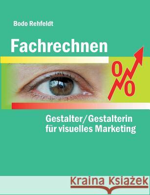 Fachrechnen für Gestalter/Gestalterin für visuelles Marketing Bodo Rehfeldt 9783746059730 Books on Demand