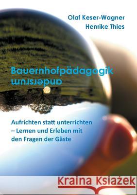 Bauernhofpädagogik ... andersherum: Aufrichten statt unterrichten - Lernen und Erleben mit Fragen der Gäste Keser-Wagner, Olaf 9783746062242 Books on Demand